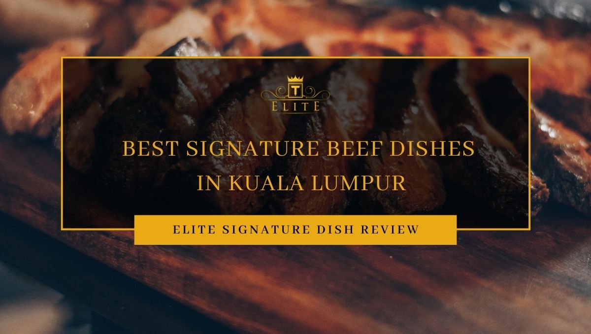 Top Signature Beef Dishes in Kuala Lumpur, Malaysia