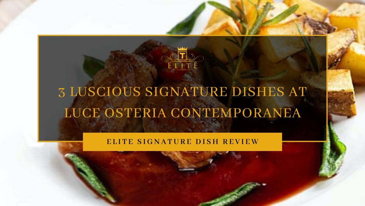 3 Dishes That Will Sure Gratify Your Palate at Luce Osteria Contemporanea