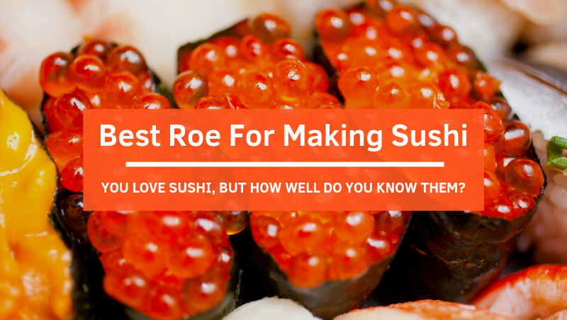 What Are The Best Tasting Roe Used For Sushi?