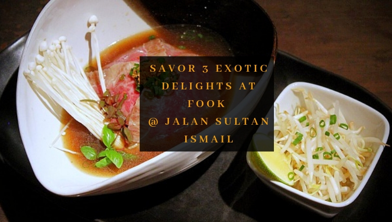 Savor 3 Exotic Delights at FOOK @ Jalan Sultan Ismail!