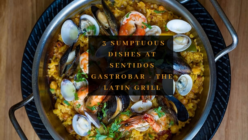 3 Sumptuous Dishes at Sentidos Gastrobar – The Latin Grill