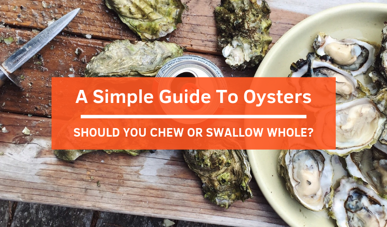 A Simple Guide To Enjoy Oysters – Should You Chew or Swallow Whole?