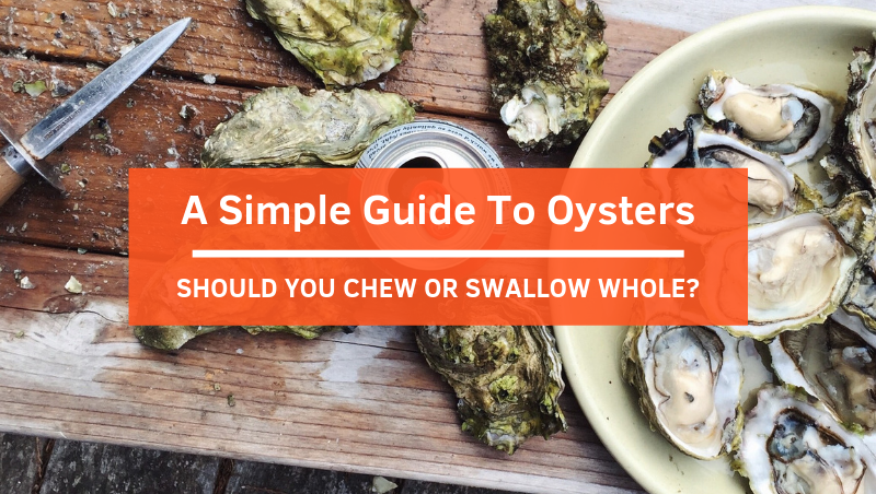 A Simple Guide To Enjoy Oysters –  Should You Chew or Swallow Whole?