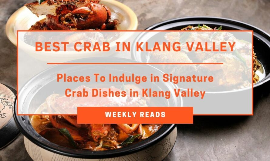 TABLEAPP Weekly Reads - Places to Indulge In Signature Crab Dishes in Klang Valley