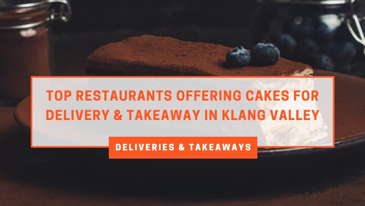 Restaurants Offering Cakes for Delivery and Takeaway in Klang Valley